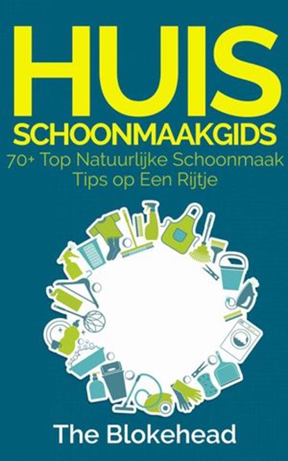 Huisschoonmaakgids: 70+ Top natuurlijke schoonmaak tips op een rijtje, The Blokehead - Ebook - 9781547545568