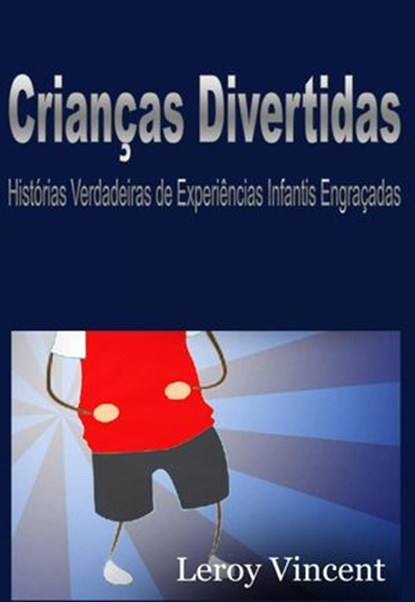 Crianças Divertidas: Histórias Verdadeiras de Experiências Infantis Engraçadas, Leroy Vincent - Ebook - 9781547557158