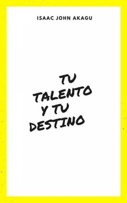 tu Talento y tu Destino, Isaac John Akagu - Ebook - 9781547557196
