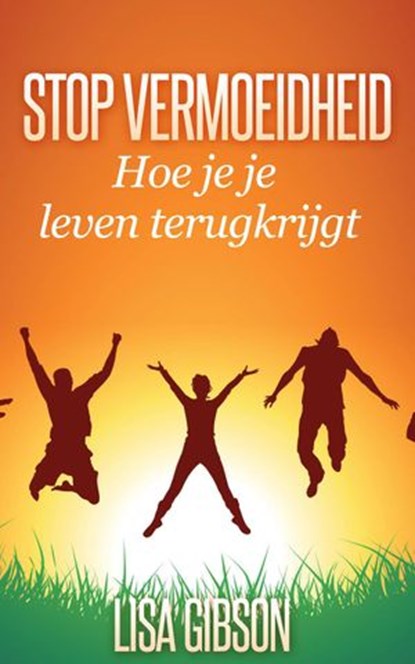Stop vermoeidheid: Hoe je je leven terugkrijgt, Lisa Gibson - Ebook - 9781547557677