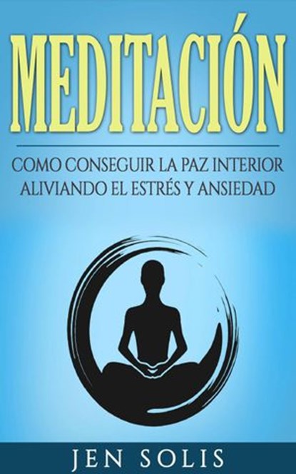Meditación: Como conseguir la paz interior aliviando el Estrés y Ansiedad, Jen Solis - Ebook - 9781547558896