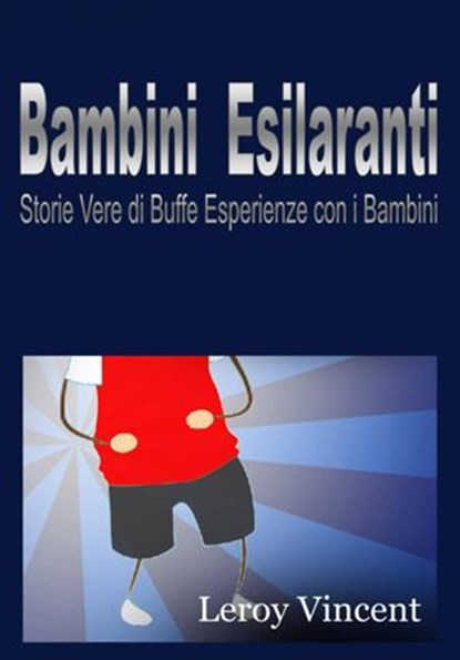 Bambini Esilaranti: Storie Vere di Buffe Esperienze con i Bambini, Leroy Vincent - Ebook - 9781547558995