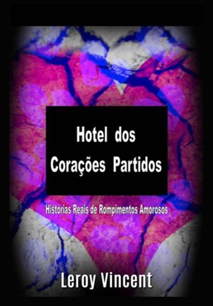 Hotel dos Corações Partidos: Histórias Reais de Rompimentos Amorosos, Leroy Vincent - Ebook - 9781547559008