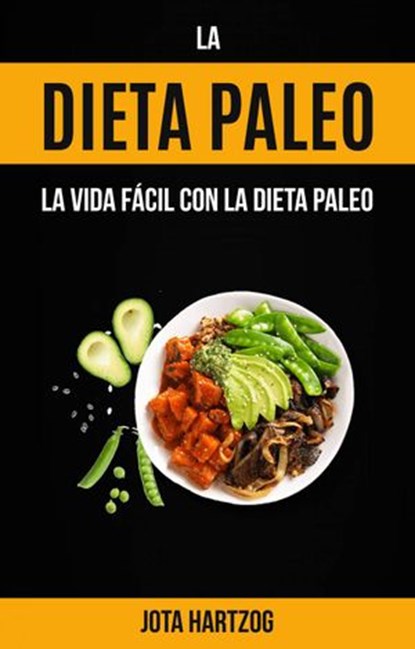 La Dieta Paleo: La Vida Fácil con la Dieta Paleo, Jota Hartzog - Ebook - 9781547560240