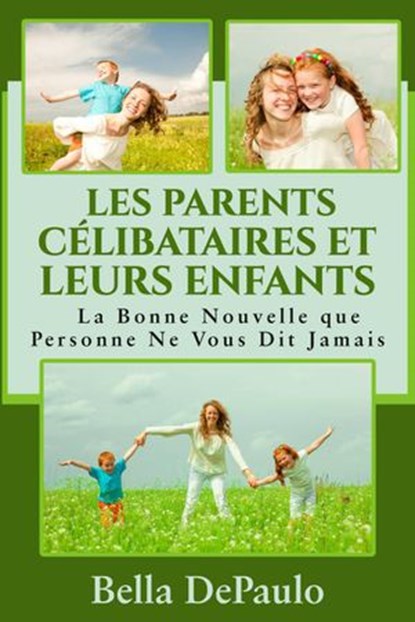Les Parents Célibataires et Leurs Enfants : La Bonne Nouvelle que Personne Ne Vous Dit Jamais, Bella DePaulo - Ebook - 9781547561964