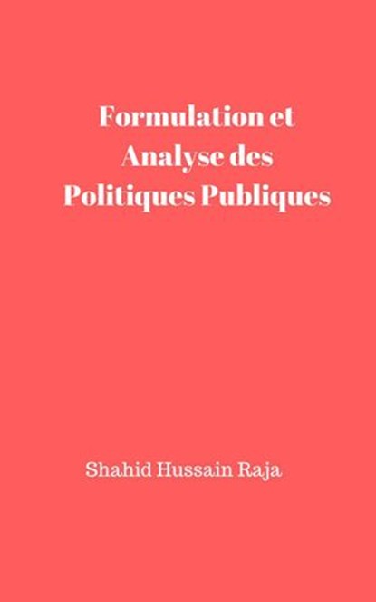 Formulation et Analyse des Politiques Publiques, Shahid Hussain Raja - Ebook - 9781547562206