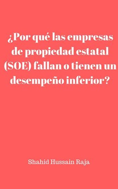 ¿Por qué las empresas de propiedad estatal (SOE) fallan o tienen un desempeño inferior?, Shahid Hussain Raja - Ebook - 9781547564637