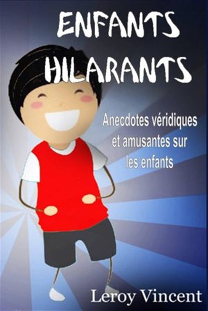 Enfants Hilarants: Anecdotes véridiques et amusantes sur les enfants, Leroy Vincent - Ebook - 9781547564880