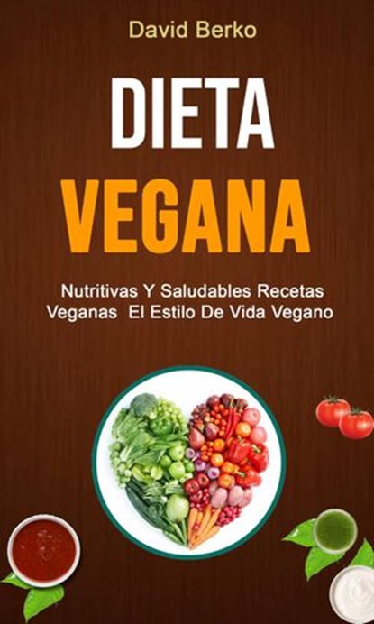 Dieta Vegana: Nutritivas Y Saludables Recetas Veganas El Estilo De Vida Vegano, David Berko - Ebook - 9781547567782