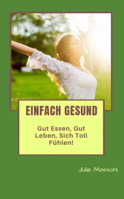 Einfach gesund - gut essen, gut leben, sich toll fühlen!, Julie Massoni - Ebook - 9781547570645