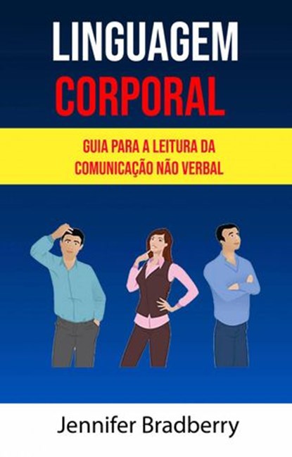Linguagem Corporal: Guia Para A Leitura Da Comunicação Não Verbal ( Body Language), Jennifer Bradberry - Ebook - 9781547575503