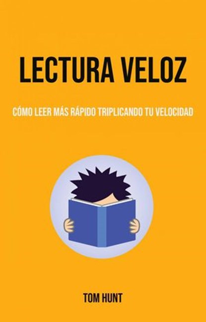 Lectura Veloz: Cómo Leer Más Rápido Triplicando Tu Velocidad, Tom Hunt - Ebook - 9781547595501