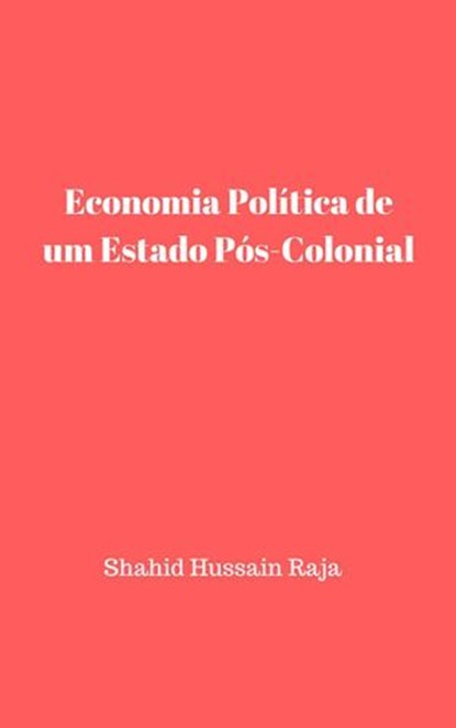 Economia Política de um Estado Pós-Colonial, Shahid Hussain Raja ; Omar Hayat Raja - Ebook - 9781547599363