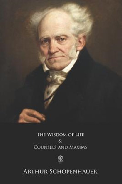The Wisdom of Life and Counsels and Maxims, Thomas Bailey Saunders - Paperback - 9781548157968