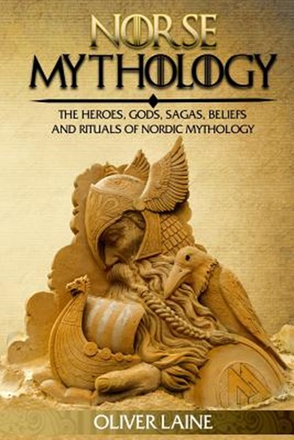 Norse Mythology: The Heroes, Gods, Sagas, Beliefs, and Rituals Of Nordic Mythology, Oliver Laine - Paperback - 9781548281465