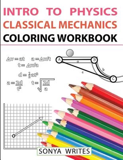 Intro to Physics: Classical Mechanics Coloring Workbook, Sonya Writes - Paperback - 9781548482749