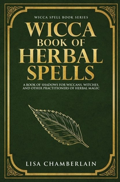Wicca Book of Herbal Spells: A Beginner's Book of Shadows for Wiccans, Witches, and Other Practitioners of Herbal Magic, Lisa Chamberlain - Paperback - 9781548760557