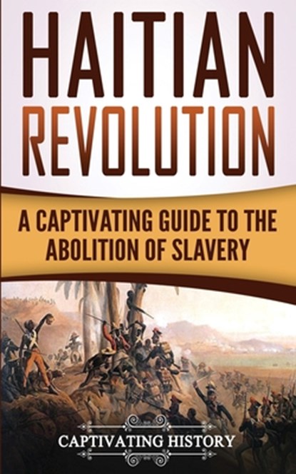 Haitian Revolution: A Captivating Guide to the Abolition of Slavery, Captivating History - Paperback - 9781548860301