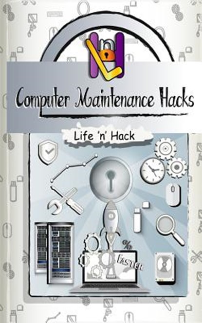 Computer Maintenance Hacks: 15 Simple Practical Hacks to Optimize, Speed Up and Make Computer Faster, Life 'n' Hack - Paperback - 9781548866181