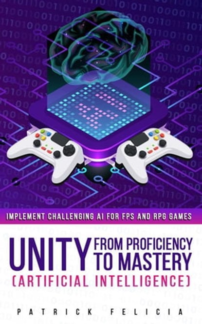 Unity from Proficiency to Mastery (Artificial Intelligence), Patrick Felicia - Ebook - 9781548877712