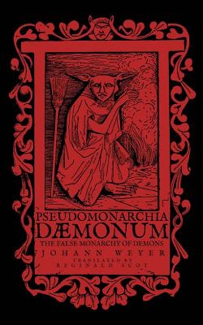 Pseudomonarchia Daemonum: The False Monarchy of Demons, Reginald Scot - Paperback - 9781548945619