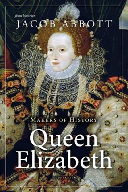 Makers of History: Queen Elizabeth, Jacob Abbott - Paperback - 9781548959562