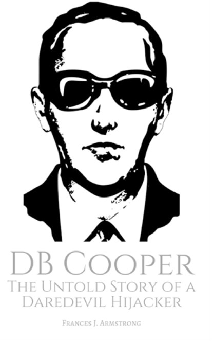 DB Cooper: The Untold Story of a Daredevil Hijacker, Frances J. Armstrong - Paperback - 9781549564024