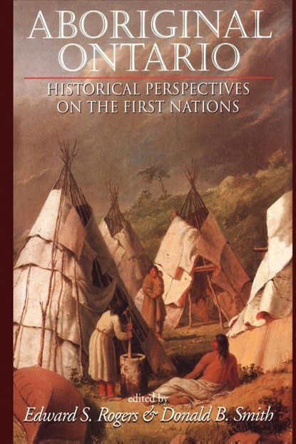 Aboriginal Ontario, Edward S. Rogers ; Donald B. Smith - Paperback - 9781550022308