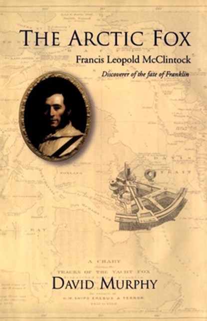 The Arctic Fox: Francis Leopold-McClintock, Discoverer of the Fate of Franklin, David Murphy - Gebonden - 9781550025231