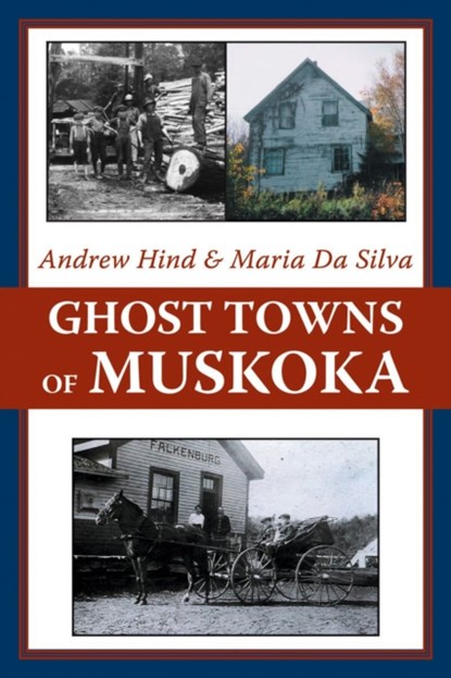 Ghost Towns of Muskoka, Andrew Hind ; Maria Da Silva - Paperback - 9781550027969