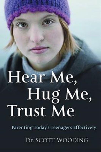 Hear Me, Hug Me, Trust Me: Parenting Today's Teenager Effectively, G. Scott Wooding - Paperback - 9781550417715