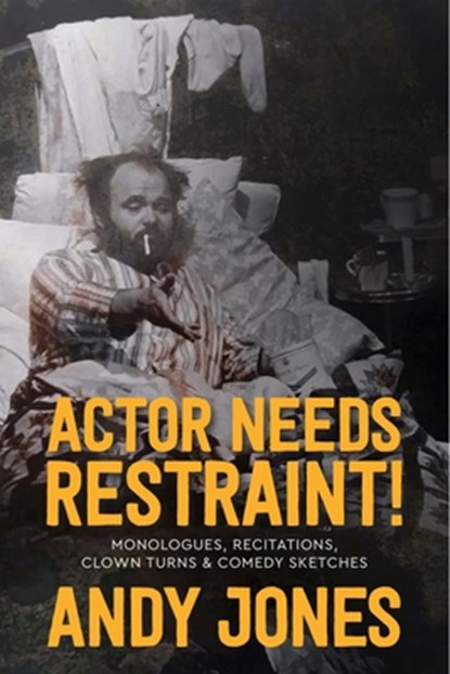 Actor Needs Restraint!: Monologues, Recitations, Clown Turns, and Comedy Sketches, Andy Jones - Paperback - 9781550819793