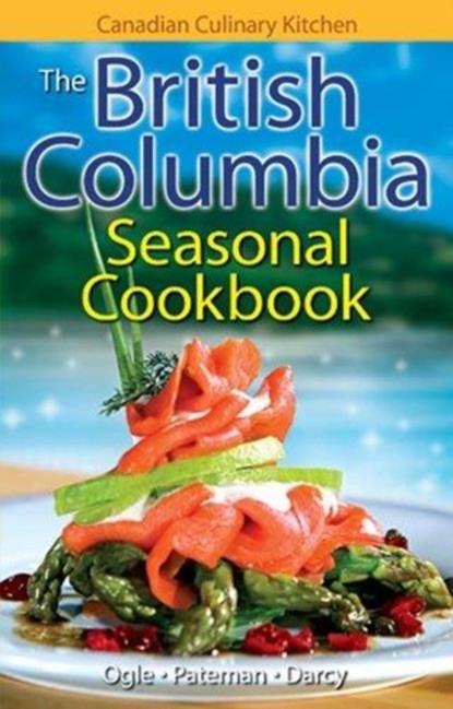 The British Columbia Seasonal Cookbook, Jennifer Ogle ; Eric Pateman ; James Darcy - Paperback - 9781551055848