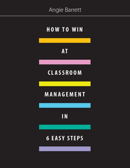 How to Win at Classroom Management in Six Easy Steps, Angie Barrett - Paperback - 9781551383750
