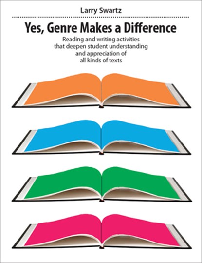 Yes, Genre Makes the Difference: Reading and Writing Activities That Deepen Student Understanding and Appreciation of All Kinds of Texts, Larry Swartz - Paperback - 9781551383804