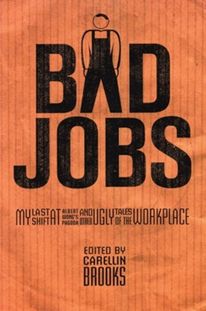 Bad Jobs: My Last Shift at Albert Wong's Pagoda and Other Ugly Tales of the Workplace, Carellin Brooks - Paperback - 9781551520551