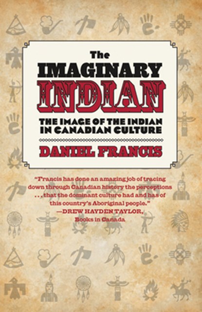 The Imaginary Indian: The Image of the Indian in Canadian Culture, Daniel Francis - Paperback - 9781551524252