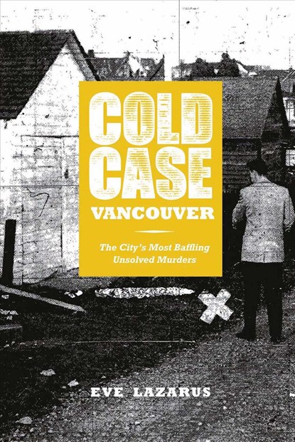 Cold Case Vancouver: The City's Most Baffling Unsolved Murders, Eve Lazarus - Paperback - 9781551526294