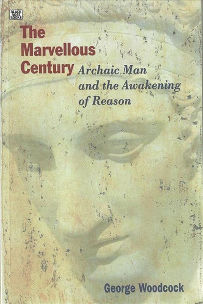 The Marvellous Century – Archaic Man and the Awakening of Reason, George Woodcock - Paperback - 9781551642666