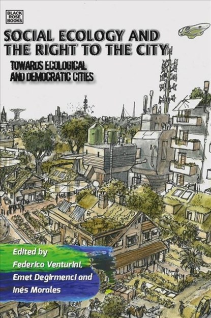 Social Ecology and the Right to the City - Towards Ecological and Democratic Cities, Federico Venturini ; Emet Degirmenci ; Ines Morales - Paperback - 9781551646817