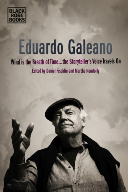 Eduardo Galeano - Wind is the Breath of Time, the Storyteller's Voice Travels On, Daniel Fischlin ; Martha Nandorfy - Gebonden - 9781551647050