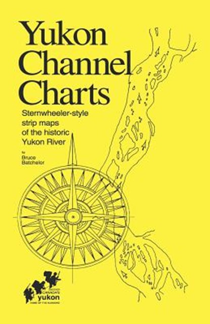 Yukon Channel Charts: Sternwheeler-Style Maps of the Historic Yukon River, Bruce Trelawny Batchelor - Gebonden - 9781552120002