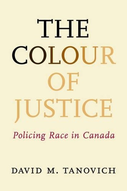 The Colour of Justice: Policing Race in Canada, David M. Tanovich - Paperback - 9781552211199