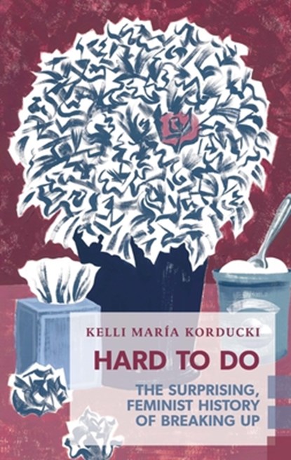 Hard to Do: The Surprising, Feminist History of Breaking Up, Kelli María Korducki - Paperback - 9781552453520