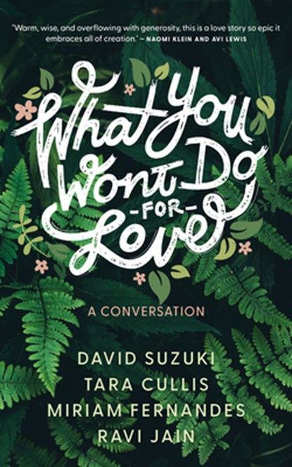 What You Won't Do For Love: A Conversation, David Suzuki ; Tara Cullis ; Miriam Fernandes ; Ravi Jain - Paperback - 9781552454541