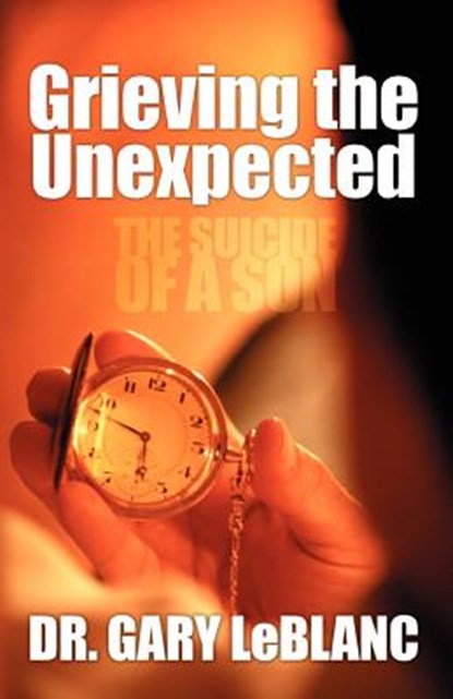 Grieving the Unexpected: The Suicide of a Son, LEBLANC,  Gary - Paperback - 9781553064909