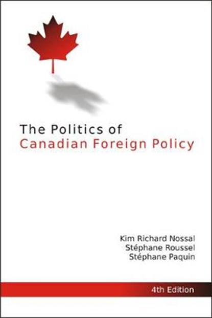 The Politics of Canadian Foreign Policy, 4th Edition, Kim Richard Nossal ; Stephane Roussel - Paperback - 9781553394433