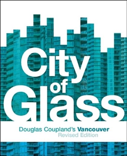 City of Glass: Douglas Coupland's Vancouver, Douglas Coupland - Paperback - 9781553653592