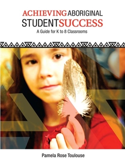 Achieving Aboriginal Student Success: A Guide for K to 8 Classrooms, Pamela Rose Toulouse - Paperback - 9781553793168
