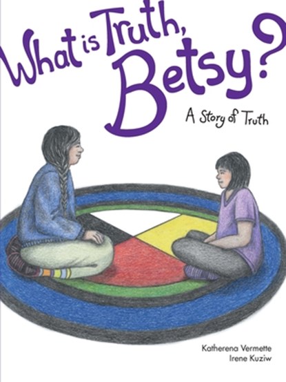 What Is Truth, Betsy?: A Story of Truth, Katherena Vermette - Paperback - 9781553795254